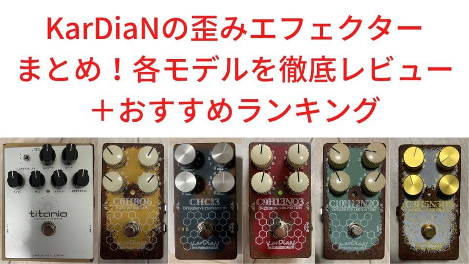 KarDiaNの歪みエフェクターまとめ！各モデルを徹底レビュー＋おすすめ 